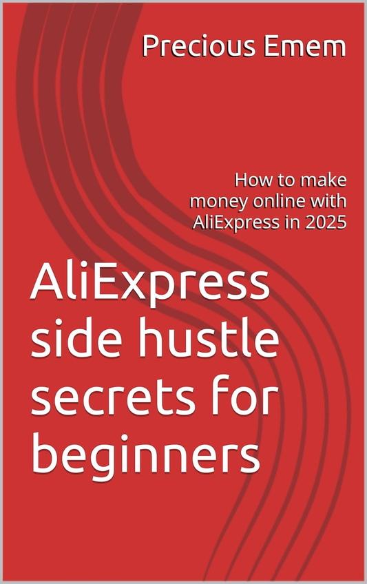AliExpress side hustle secrets for beginners : How to make money online with AliExpress in 2025 Kindle Edition